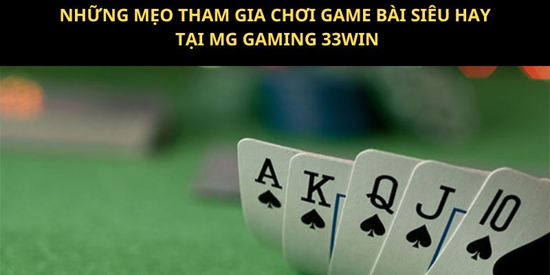 Mẹo chơi game bài siêu hay tại MG Gaming 33WIN