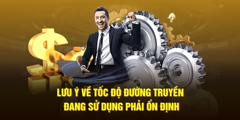 Tốc độ đường truyền đang sử dụng phải ổn định khi rút tiền 33WIN